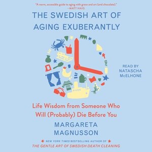 The Swedish Art of Aging Exuberantly: Life Wisdom from Someone Who Will (Probably) Die Before You