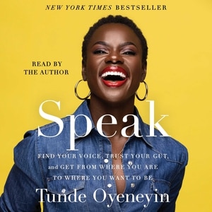 Speak: Find Your Voice, Trust Your Gut, And Get From Where You Are To Where You Want To Be