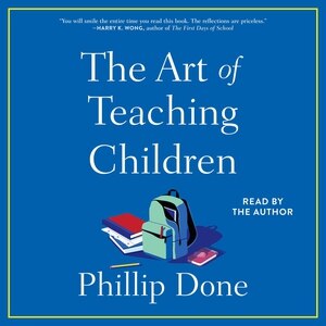 The Art Of Teaching Children: All I Learned From A Lifetime In The Classroom