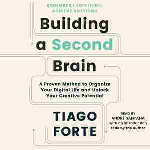 Building A Second Brain: A Proven Method To Organize Your Digital Life And Unlock Your Creative Potential by Tiago Forte
