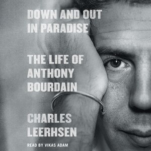 Down And Out In Paradise: The Life Of Anthony Bourdain