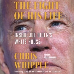 The Fight of His Life: Inside Joe Biden's White House by Chris Whipple