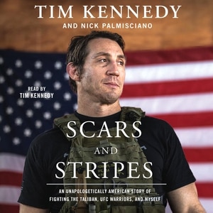 Scars And Stripes: An Unapologetically American Story Of Fighting The Taliban, Ufc Warriors, And Myself