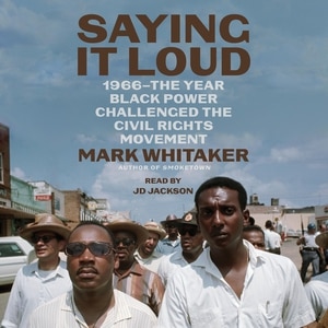 Saying It Loud: 1966—The Year Black Power Challenged the Civil Rights Movement