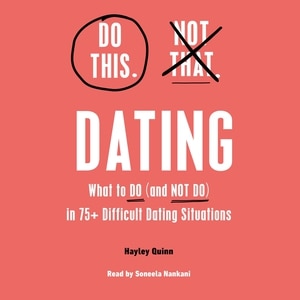 Do This, Not That: Dating: What to Do (and NOT Do) in 75+ Difficult Dating Situations