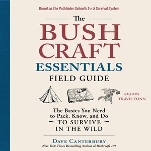 The Bushcraft Essentials Field Guide: The Basics You Need to Pack, Know, and Do to Survive in the Wild