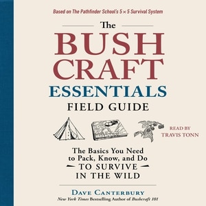 The Bushcraft Essentials Field Guide: The Basics You Need to Pack, Know, and Do to Survive in the Wild