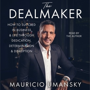 The Dealmaker: How to Succeed in Business & Life Through Dedication, Determination & Disruption