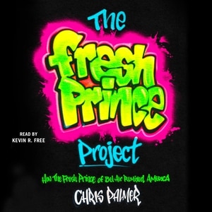 The Fresh Prince Project: How the Fresh Prince of Bel-Air Remixed America