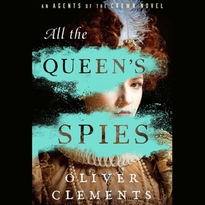 All the Queen's Spies: A Novel