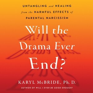 Will the Drama Ever End?: Untangling and Healing from the Harmful Effects of Parental Narcissism