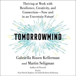 Tomorrowmind: Thriving at Work with Resilience, Creativity, and Connection—Now and in an Uncertain Future