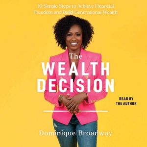 The Wealth Decision: 10 Simple Steps to Achieve Financial Freedom and Build Generational Wealth