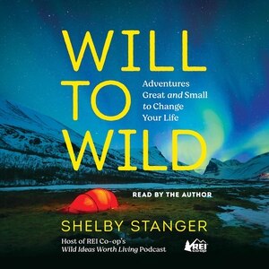 Will to Wild: Adventures Great and Small to Change Your Life