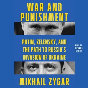 War and Punishment: Putin, Zelensky, and the Path to Russia's Invasion of Ukraine