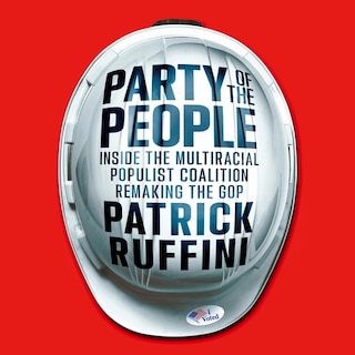 Party of the People: Inside the Multiracial Populist Coalition Remaking the GOP