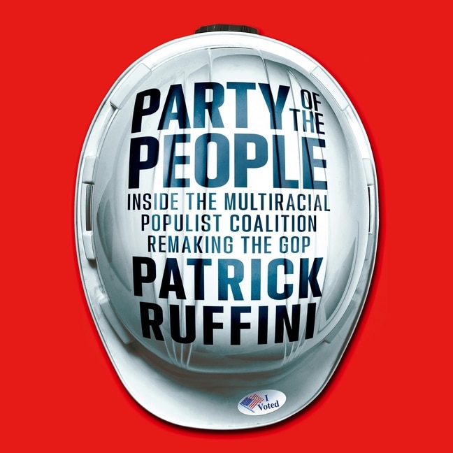Party of the People: Inside the Multiracial Populist Coalition Remaking the GOP