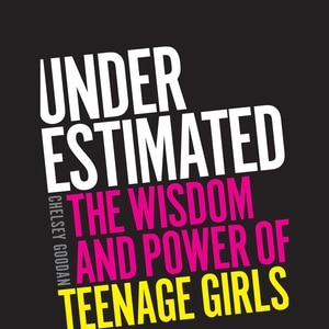 Underestimated: The Wisdom and Power of Teenage Girls