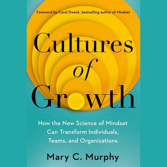 Cultures of Growth: How the New Science of Mindset Can Transform Individuals, Teams, and Organizations