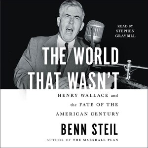The World That Wasn’t: Henry Wallace and the Fate of the American Century