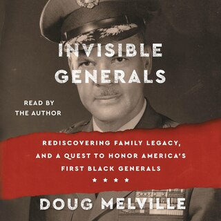 Invisible Generals: Rediscovering Family Legacy, and a Quest to Honor America’s First Black Generals