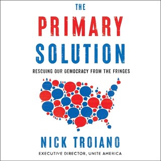 The Primary Solution: Rescuing Our Democracy from the Fringes