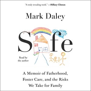 Safe: A Memoir of Fatherhood, Foster Care, and the Risks We Take for Family