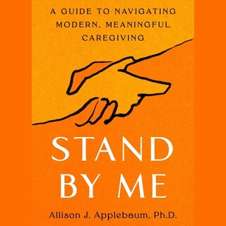 Stand by Me: A Guide to Navigating Modern, Meaningful Caregiving