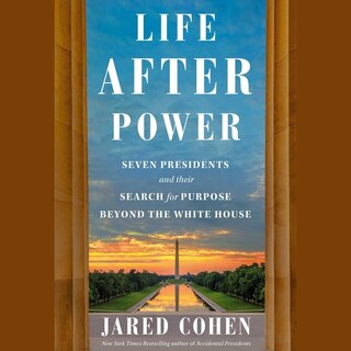 Life After Power: Seven Presidents and Their Search for Purpose Beyond the White House