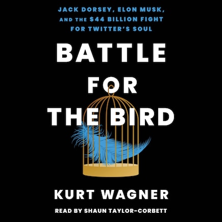 Battle for the Bird: Jack Dorsey, Elon Musk, and the $44 Billion Fight for Twitter's Soul