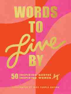 Words To Live By: (inspirational Quote Book For Women, Motivational And Empowering Gift For Girls And Women) by Jade Purple Brown