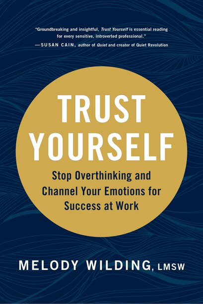 Trust Yourself: Stop Overthinking And Channel Your Emotions For Success At Work by Melody Wilding, Lmsw