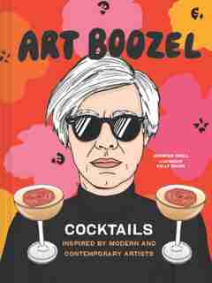 Art Boozel: Cocktails Inspired By Modern And Contemporary Artists de Jennifer Croll