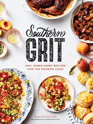 Southern Grit: 100+ Down-home Recipes For The Modern Cook