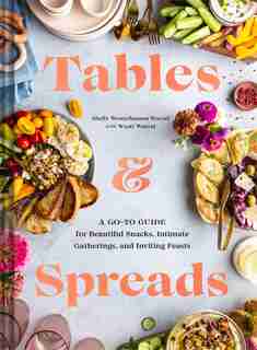 Tables & Spreads: A Go-to Guide For Beautiful Snacks, Intimate Gatherings, And Inviting Feasts by Shelly Westerhausen Worcel
