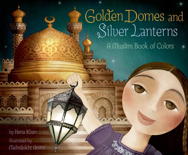 Golden Domes And Silver Lanterns (international Pb): A Muslim Book Of Colors