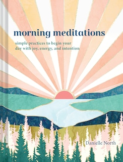 Morning Meditations: Simple Practices to Begin Your Day with Joy, Energy, and Intention