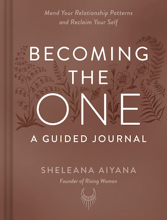 Becoming the One: A Guided Journal: Mend Your Relationship Patterns and Reclaim Your Self