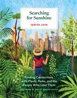 Searching for Sunshine: Finding Connections with Plants, Parks, and the People Who Love Them by Ishita Jain