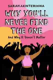 Why You'll Never Find the One: And Why It Doesn't Matter by Sarah Akinterinwa