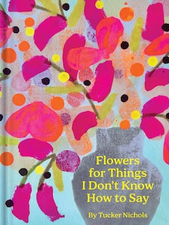 Front cover_Flowers For Things I Don't Know How To Say