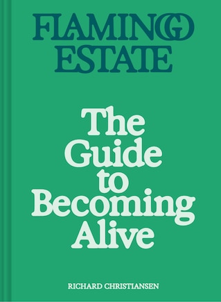 Flamingo Estate: The Guide to Becoming Alive: Luxurious Rituals to Ignite Your Senses and Rejuvenate Your Soul