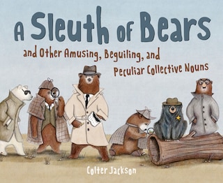 Front cover_A Sleuth of Bears and Other Amusing, Beguiling, and Peculiar Collective Nouns
