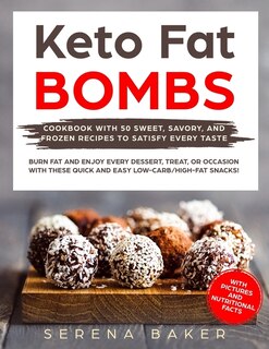 Keto Fat Bombs: Cookbook with 50 Sweet, Savory, and Frozen Recipes to Satisfy Every Taste. Burn fat and Enjoy Every Dessert, Treat, or Occasion with these Quick and Easy Low-Carb/High-Fat Snacks!
