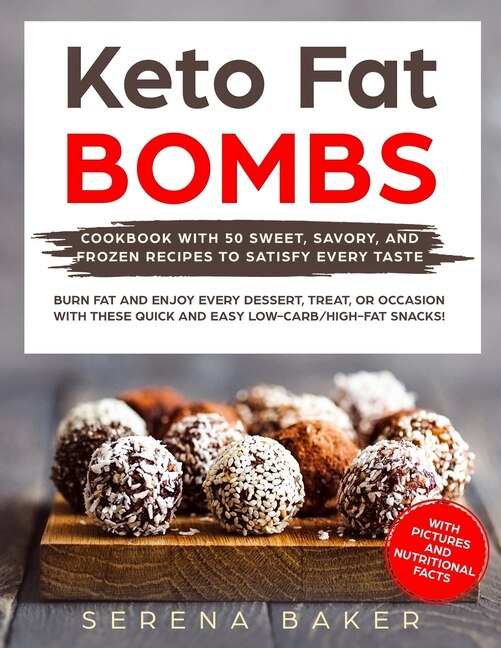 Keto Fat Bombs: Cookbook with 50 Sweet, Savory, and Frozen Recipes to Satisfy Every Taste. Burn fat and Enjoy Every Dessert, Treat, or Occasion with these Quick and Easy Low-Carb/High-Fat Snacks!