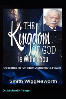 Front cover_Smith Wigglesworth The Kingdom of God Is Within You