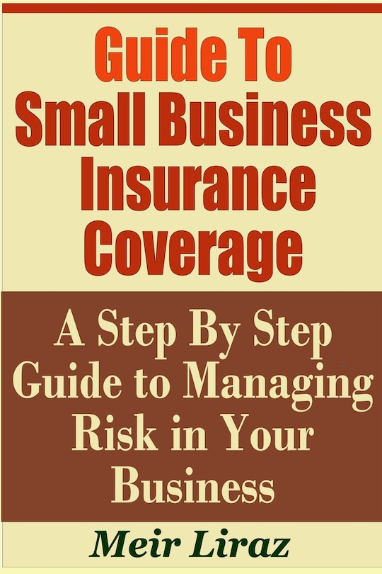 Couverture_Guide to Small Business Insurance Coverage - A Step by Step Guide to Managing Risk in Your Business