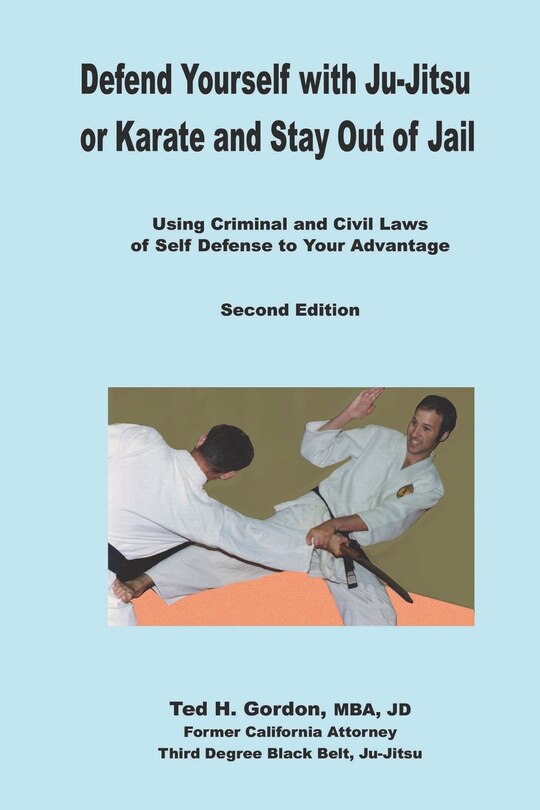 Defend Yourself with Ju Jitsu or Karate and Stay Out of Jail: Using