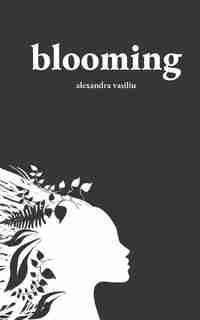 Blooming: Poems on Love, Self-Discovery, and Femininity by Alexandra Vasiliu