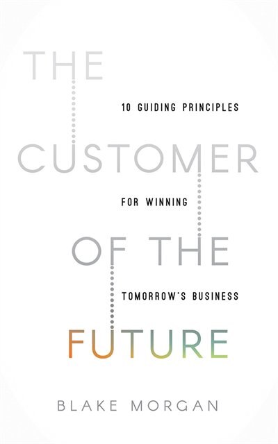 The Customer Of The Future: 10 Guiding Principles For Winning Tomorrow's Business